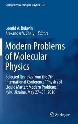 Modern Problems of Molecular Physics: Selected Reviews from the 7th International Conference "Physics of Liquid Matter: Modern Problems", Kyiv, Ukraine, May 27   31, 2016 - Bulavin, Leonid A (Editor), and Chalyi, Alexander V (Editor)