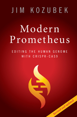 Modern Prometheus: Editing the Human Genome with Crispr-Cas9 - Kozubek, Jim
