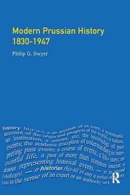 Modern Prussian History: 1830-1947 - Dwyer, Philip G.