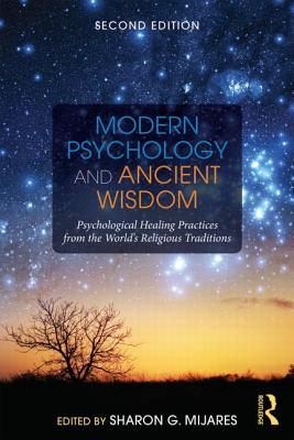 Modern Psychology and Ancient Wisdom: Psychological Healing Practices from the World's Religious Traditions - Mijares, Sharon G