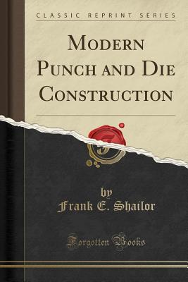 Modern Punch and Die Construction (Classic Reprint) - Shailor, Frank E