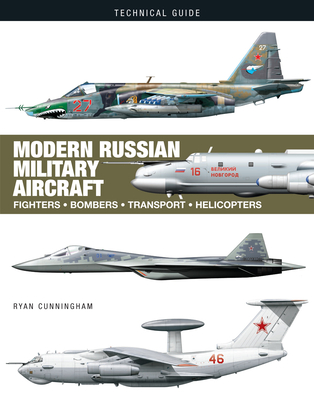 Modern Russian Military Aircraft: Fighters, Bombers, Reconnaissance, Helicopters - Cunningham, Ryan