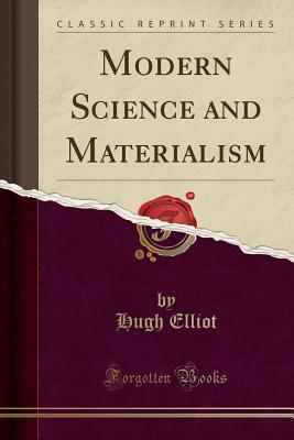 Modern Science and Materialism (Classic Reprint) - Elliot, Hugh