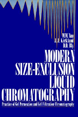Modern Size-Exclusion Liquid Chromatography: Practice of Gel Permeation and Gel Filtration Chromatography - Yau, Wallace W, and Kirkland, Joseph J, and Bly, Donald D