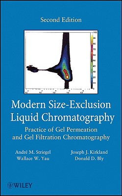 Modern Size-Exclusion Liquid Chromatography: Practice of Gel Permeation and Gel Filtration Chromatography - Striegel, Andre, and Yau, Wallace W, and Kirkland, Joseph J