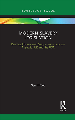 Modern Slavery Legislation: Drafting History and Comparisons Between Australia, UK and the USA - Rao, Sunil