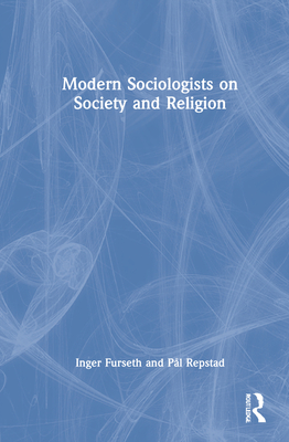 Modern Sociologists on Society and Religion - Furseth, Inger, and Repstad, Pl