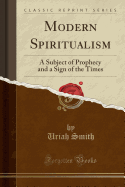 Modern Spiritualism: A Subject of Prophecy and a Sign of the Times (Classic Reprint)