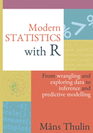 Modern Statistics with R: From wrangling and exploring data to inference and predictive modelling
