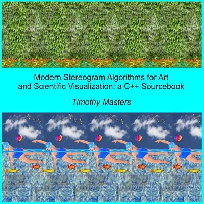 Modern Stereogram Algorithms for Art and Scientific Visualization: A C++ Sourcebook - Masters, Timothy