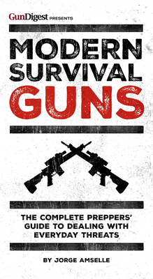 Modern Survival Guns: The Complete Preppers' Guide to Dealing with Everyday Threats - Amselle, Jorge