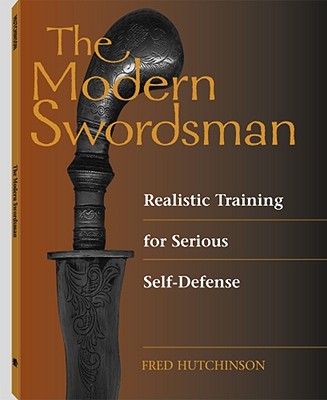 Modern Swordsman: Realistic Training for Serious Self-Defense - Hutchinson, Fred