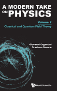 Modern Take on Physics, a - Volume 2: Classical and Quantum Field Theory