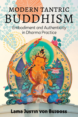 Modern Tantric Buddhism: Embodiment and Authenticity in Dharma Practice - Von Bujdoss, Justin, and Owens, Lama Rod (Foreword by)