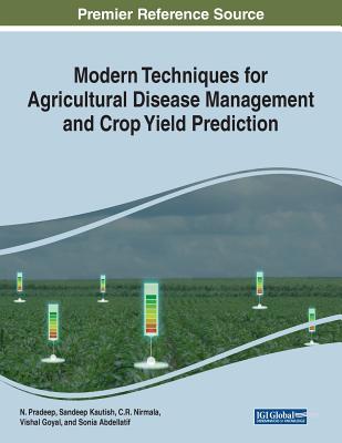 Modern Techniques for Agricultural Disease Management and Crop Yield Prediction - Pradeep, N (Editor), and Kautish, Sandeep (Editor), and Nirmala, C R (Editor)
