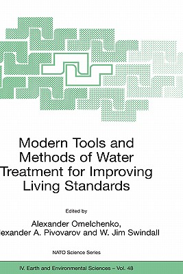 Modern Tools and Methods of Water Treatment for Improving Living Standards: Proceedings of the NATO Advanced Research Workshop on Modern Tools and Methods of Water Treatment for Improving Living Standards, Dnepropetrovsk, Ukraine, November 19-22, 2003 - Omelchenko, Alexander (Editor), and Pivovarov, Alexander A (Editor), and Swindall, W Jim (Editor)