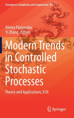 Modern Trends in Controlled Stochastic Processes:: Theory and Applications, V.III - Piunovskiy, Alexey (Editor), and Zhang, Yi (Editor)