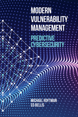 Modern Vulnerability Management: Predictive Cybersecurity - Roytman, Michael, and Bellis, Ed