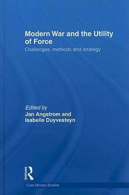 Modern War and the Utility of Force: Challenges, Methods and Strategy - Duyvesteyn, Isabelle (Editor), and Angstrom, Jan (Editor)