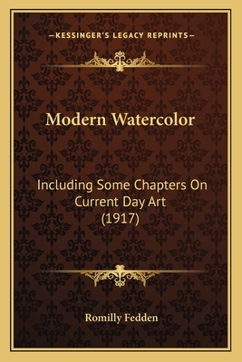 Modern Watercolor: Including Some Chapters on Current Day Art (1917) - Fedden, Romilly