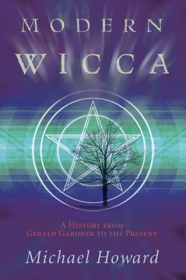 Modern Wicca: A History from Gerald Gardner to the Present - Howard, Michael, Professor