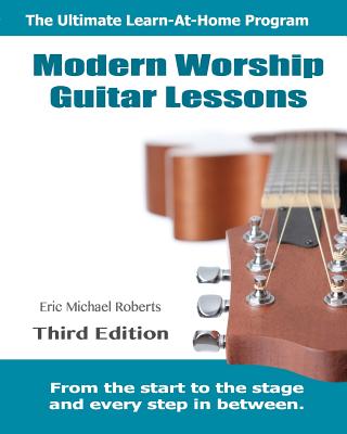 Modern Worship Guitar Lessons: Third Edition Learn-at-Home Lesson Course Book for the 8 Chords100 Songs Worship Guitar Program - Roberts, Eric Michael