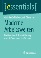 Moderne Arbeitswelten: Die Macht Der Informatisierung Und Die Bedeutung Des Wissens - Schilcher, Christian, and Diekmann, Janis