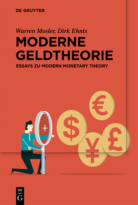 Moderne Geldtheorie: Essays Zu Modern Monetary Theory - Mosler, Warren, and Ehnts, Dirk (Contributions by), and Steffens, Lasse (Translated by)