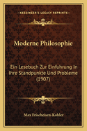 Moderne Philosophie: Ein Lesebuch Zur Einfuhrung In Ihre Standpunkte Und Probleme (1907)