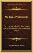 Moderne Philosophie: Ein Lesebuch Zur Einfuhrung In Ihre Standpunkte Und Probleme (1907)