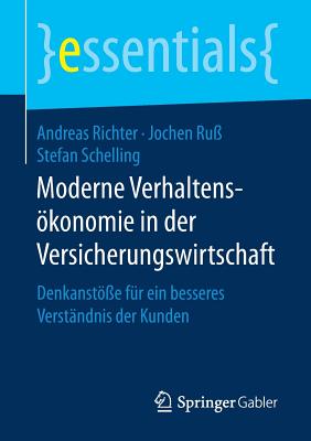 Moderne Verhaltenskonomie in Der Versicherungswirtschaft: Denkanste Fr Ein Besseres Verstndnis Der Kunden - Richter, Andreas, and Ru, Jochen, and Schelling, Stefan