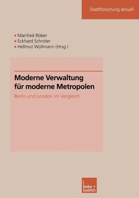 Moderne Verwaltung Fur Moderne Metropolen: Berlin Und London Im Vergleich - Rber, Manfred (Editor), and Schrter, Eckhard (Editor), and Wollmann, Hellmut (Editor)