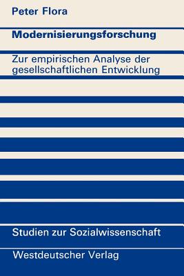 Modernisierungsforschung: Zur Empirischen Analyse Der Gesellschaftlichen Entwicklung - Flora, Peter