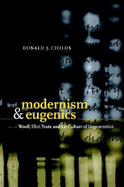 Modernism and Eugenics: Woolf, Eliot, Yeats, and the Culture of Degeneration - Childs, Donald J