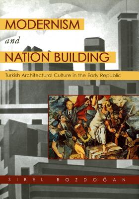 Modernism and Nation Building: Turkish Architectural Culture in the Early Republic - Bozdogan, Sibel