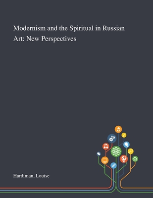 Modernism and the Spiritual in Russian Art: New Perspectives - Hardiman, Louise