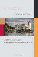 Modernism in Trieste: The Habsburg Mediterranean and the Literary Invention of Europe, 1870-1945