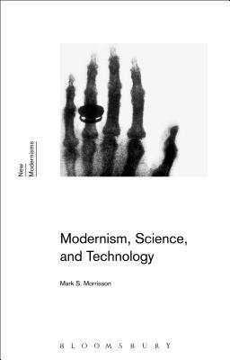 Modernism, Science, and Technology - Morrisson, Mark S, and Rogers, Gayle (Editor), and Latham, Sean (Editor)