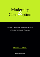 Modernity and Consumption: Theory, Politics, and the Public in Singapore and Malaysia