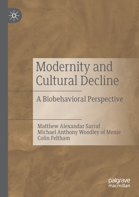 Modernity and Cultural Decline: A Biobehavioral Perspective - Sarraf, Matthew Alexandar, and Woodley of Menie, Michael Anthony, and Feltham, Colin