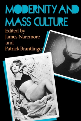 Modernity and Mass Culture - Naremore, James (Editor), and Brantlinger, Patrick M (Editor)