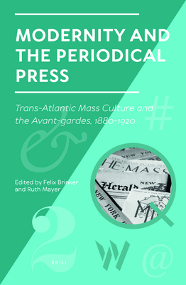 Modernity and the Periodical Press: Trans-Atlantic Mass Culture and the Avant-Gardes, 1880-1920 - Brinker, Felix, and Mayer, Ruth