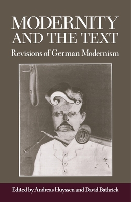 Modernity and the Text: Revisions of German Modernism - Huyssen, Andreas (Editor), and Bathrick, David (Editor)