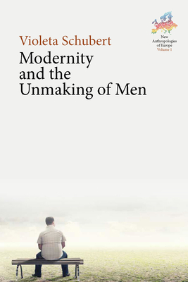 Modernity and the Unmaking of Men - Schubert, Violeta