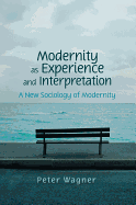 Modernity as Experience and Interpretation: A New Sociology of Modernity