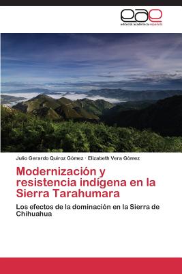 Modernizacion y Resistencia Indigena En La Sierra Tarahumara - Quiroz G?mez Julio Gerardo, and Vera G?mez Elizabeth