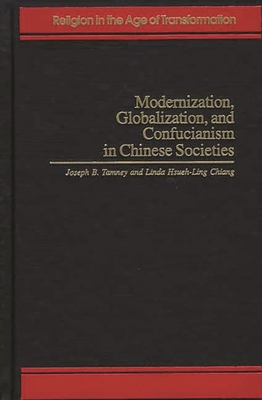 Modernization, Globalization, and Confucianism in Chinese Societies - Tamney, Joseph B, and Chiang, Linda Hsueh-Ling