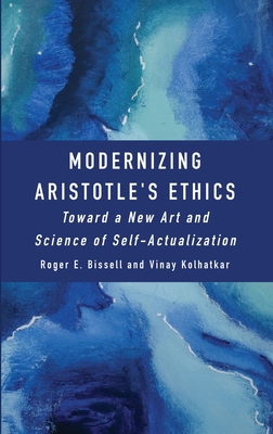 Modernizing Aristotle's Ethics: Toward a New Art and Science of Self-Actualization - Bissell, Roger