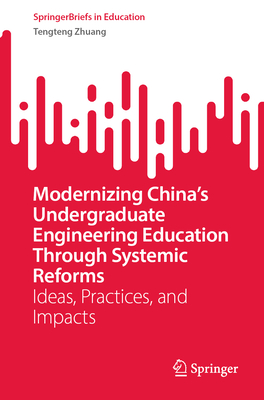 Modernizing China's Undergraduate Engineering Education Through Systemic Reforms: Ideas, Practices, and Impacts - Zhuang, Tengteng