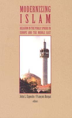 Modernizing Islam: Religion in the Public Sphere in the Middle East and Europe - Esposito, John L (Editor), and Burgat, Franois (Editor)